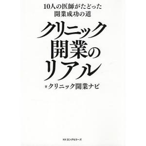 クリニック開業のリアル 10人の医師がたどった開業成功の道/クリニック開業ナビ