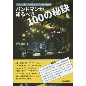バンドマンが知るべき１００の秘訣　PAエンジニアから見たバンドの音作り/足立浩志
