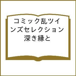 コミック乱ツインズセレクション 深き縁と｜boox