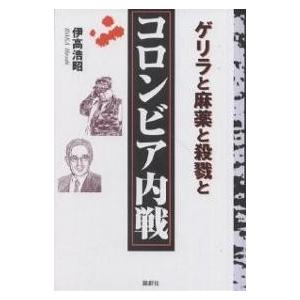 コロンビア内戦 ゲリラと麻薬と殺戮と/伊高浩昭