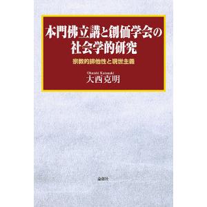 本門仏立講と創価学会の社会学的研究 宗教的排他性と現世主義/大西克明｜boox