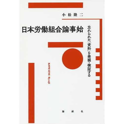 日本労働組合論事始 忘れられた「資料」を発掘・検証する/小松隆二