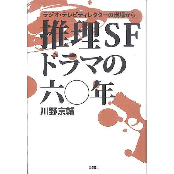 推理SFドラマの六〇年 ラジオ・テレビディクレクターの現場から/川野京輔