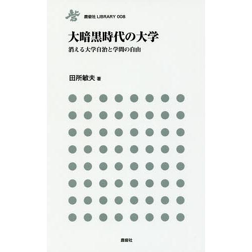 大暗黒時代の大学 消える大学自治と学問の自由/田所敏夫