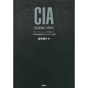 CIA陰謀論の真相 元エージェントが明かす米情報機関対日工作の全貌/星野陽平｜boox