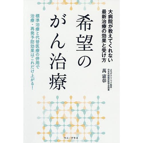 希望のがん治療 大病院が教えてくれない最新治療の効果と受け方 標準治療と代替医療の併用で治療・再発予...