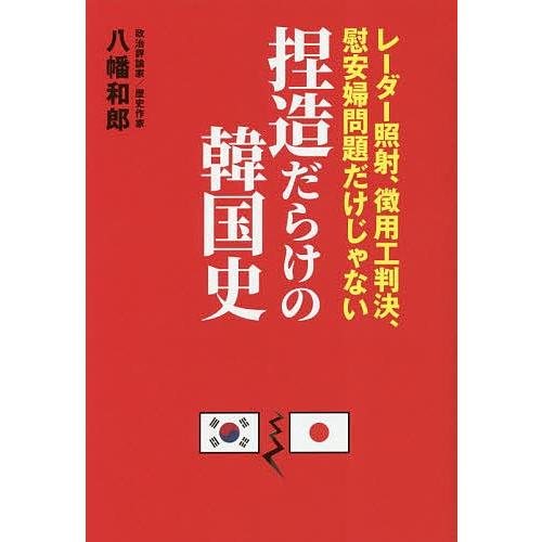 捏造だらけの韓国史 レーダー照射、徴用工判決、慰安婦問題だけじゃない/八幡和郎