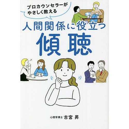 プロカウンセラーがやさしく教える人間関係に役立つ傾聴/古宮昇