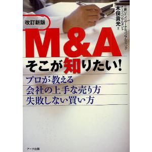 M&Aそこが知りたい! プロが教える会社の上手な売り方失敗しない買い方/木俣貴光
