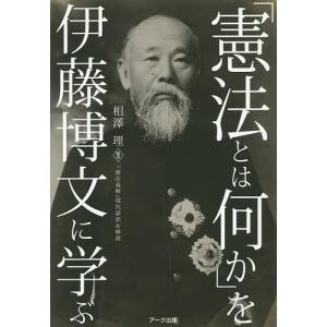 「憲法とは何か」を伊藤博文に学ぶ　『憲法義解』現代語訳＆解説/相澤理