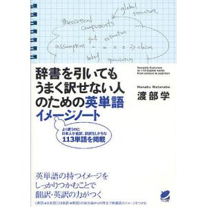 辞書を引いてもうまく訳せない人のための英単語イメージノート よく使うのに日本人が直訳 誤訳をしがちな113単語を掲載/渡部学