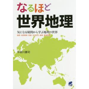 なるほど世界地理 気になる疑問から学ぶ地理の世界 地図・自然環境・民族・生活文化・産業・環境問題/宇田川勝司｜boox