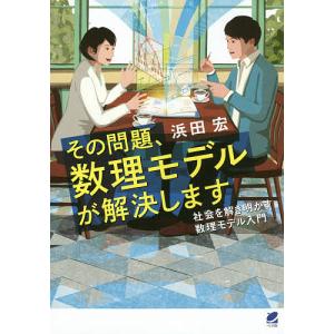 その問題、数理モデルが解決します 社会を解き明かす数理モデル入門/浜田宏
