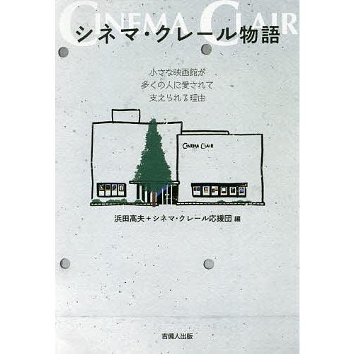 シネマ・クレール物語 小さな映画館が多くの人に愛されて支えられる理由/浜田高夫/シネマ・クレール応援...