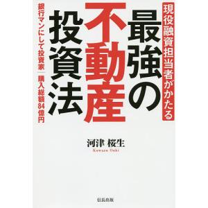 現役融資担当者がかたる最強の不動産投資法　銀行マンにして投資家購入総額８４億円/河津桜生