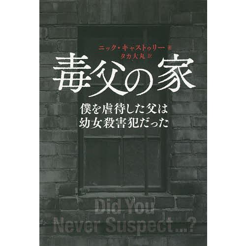 毒父の家 僕を虐待した父は幼女殺害犯だった/ニック・キャストゥリー/タカ大丸