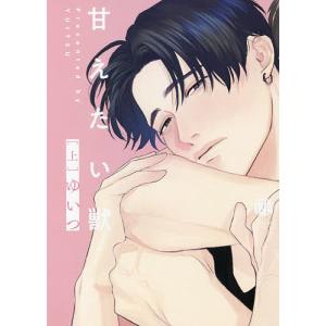 甘えたい獣 上/ゆいつ