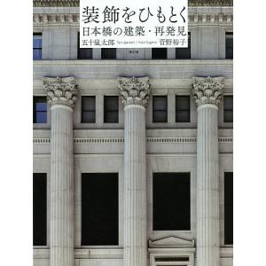 装飾をひもとく 日本橋の建築・再発見/五十嵐太郎/菅野裕子