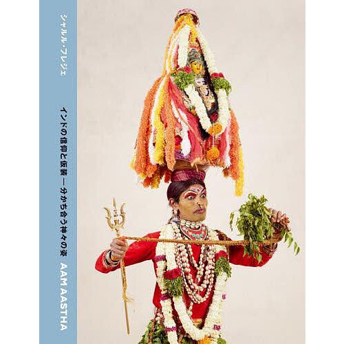 インドの信仰と仮装 分かち合う神々の姿/シャルル・フレジェ/神奈川夏子