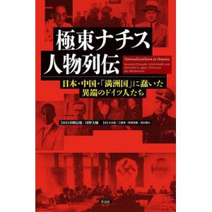 極東ナチス人物列伝 日本・中国・「満洲国」に蠢いた異端のドイツ人たち/田嶋信雄/田野大輔/大木毅｜boox