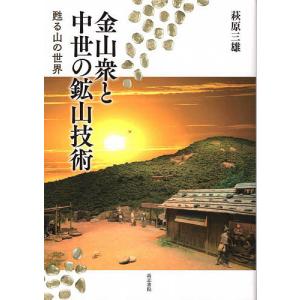 金山衆と中世の鉱山技術 甦る山の世界/萩原三雄