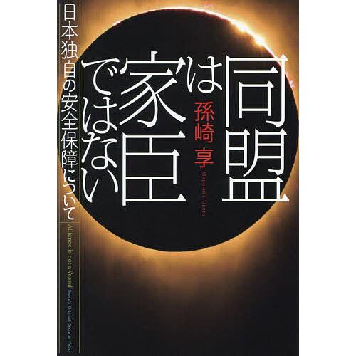 同盟は家臣ではない 日本独自の安全保障について/孫崎享