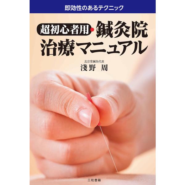 超初心者用・鍼灸院治療マニュアル 即効性のあるテクニック/淺野周
