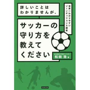 詳しいことはわかりませんが サッカーの守り方を教えてください 世界一わかりやすいゾーンディフェンス講座/松田浩