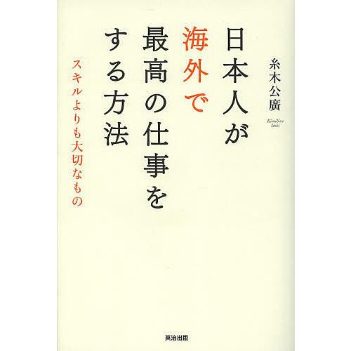 日本人が海外で最高の仕事をする方法 スキルよりも大切なもの/糸木公廣