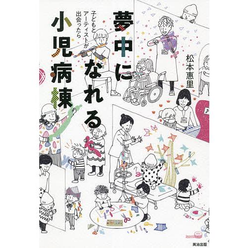 夢中になれる小児病棟 子どもとアーティストが出会ったら/松本惠里