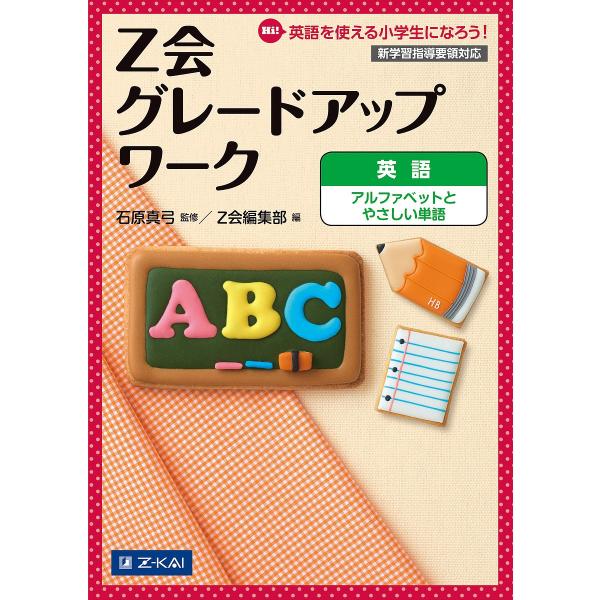 Z会グレードアップワーク英語アルファベットとやさしい単語 Hi!英語を使える小学生になろう!/石原真...