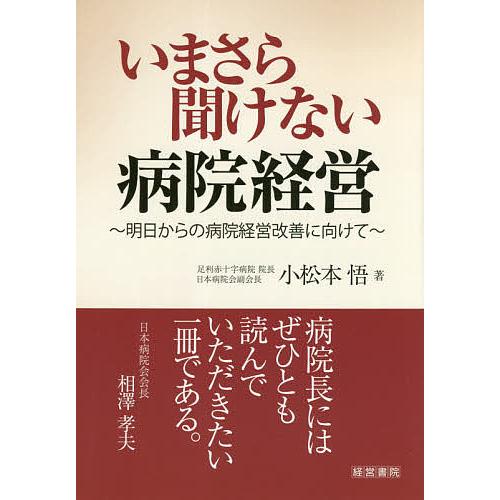 いまさら聞けない病院経営 明日からの病院経営改善に向けて/小松本悟