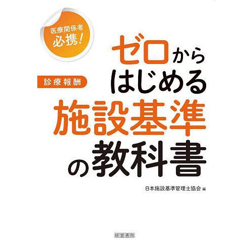 ゼロからはじめる施設基準の教科書 医療関係者必携! 診療報酬/日本施設基準管理士協会