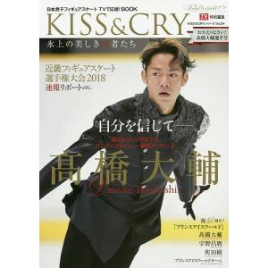 KISS & CRY 氷上の美しき勇者たち 〔2018-4〕 日本男子フィギュアスケートTVで応援!BOOK｜boox