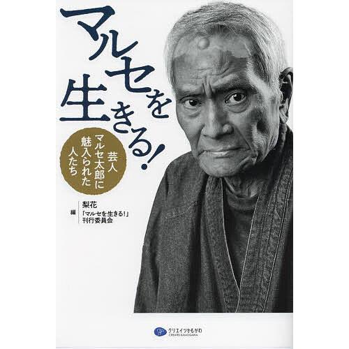 マルセを生きる! 芸人マルセ太郎に魅入られた人たち/梨花/「マルセを生きる！」刊行委員会