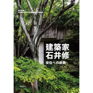 建築家 石井修 安住への挑戦/倉方俊輔/石井修生誕100年記念展実行委員会