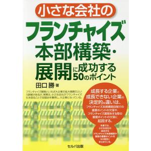 小さな会社のフランチャイズ本部構築・展開に成功する50のポイント/田口勝