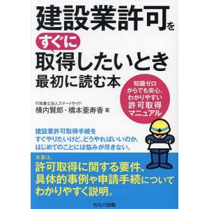 建設業許可をすぐに取得したいとき最初に読む本 知識ゼロからでも安心、わかりやすい許可取得マニュアル/横内賢郎/橋本亜寿香｜boox