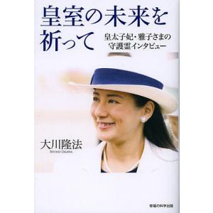 皇室の未来を祈って 皇太子妃・雅子さまの守護霊インタビュー/大川隆法｜boox