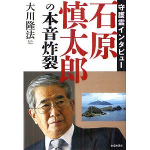 石原慎太郎の本音炸裂 守護霊インタビュー/大川隆法