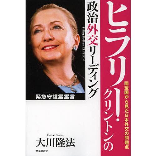 ヒラリー・クリントンの政治外交リーディング 同盟国から見た日本外交の問題点/大川隆法