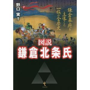 図説鎌倉北条氏 鎌倉幕府を主導した一族の全歴史/野口実｜boox