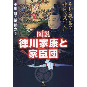 図説徳川家康と家臣団 平和の礎を築いた稀代の“天下人”/小川雄/柴裕之
