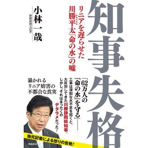 知事失格　リニアを遅らせた川勝平太「命の水」の嘘/小林一哉