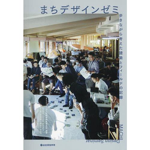 まちデザインゼミ 歩きながら考えた建築とフィールドの記録/まちデザインゼミ記録集編集委員会