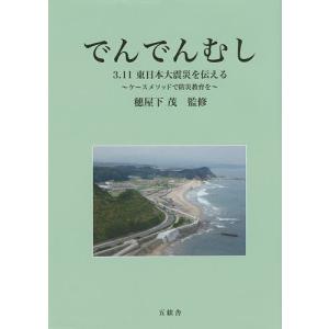 でんでんむし 3.11東日本大震災を伝える ケースメソッドで防災教育を/穗屋下茂/穗屋下茂/米満潔｜boox