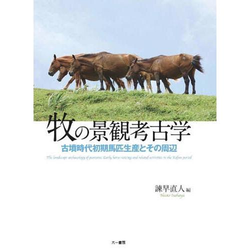 牧の景観考古学 古墳時代初期馬匹生産とその周辺/諫早直人