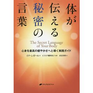 体が伝える秘密の言葉 心身を最高の健やかさへと導く実践ガイド/イナ・シガール/ビズネア磯野敦子/采尾英理｜boox