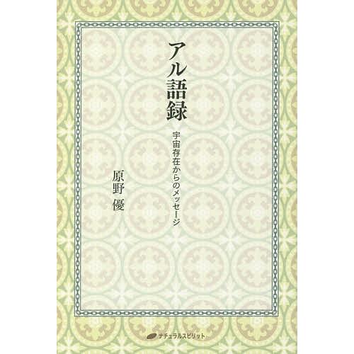 アル語録 宇宙存在からのメッセージ/原野優