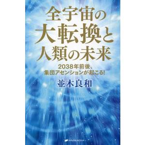 全宇宙の大転換と人類の未来 2038年前後、集団アセンションが起こる!/並木良和｜boox